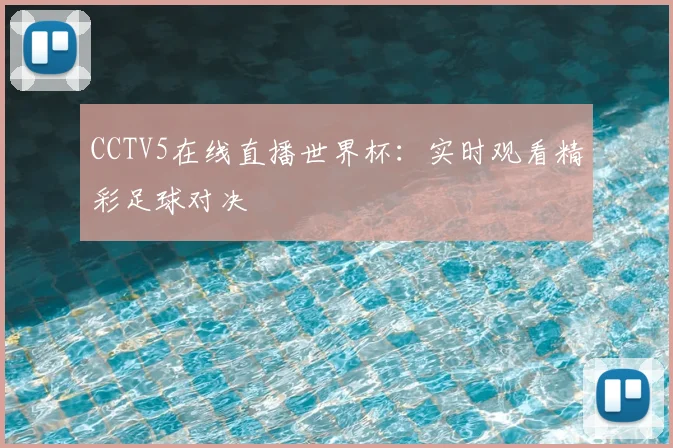 CCTV5在线直播世界杯:实时观看精彩足球对决