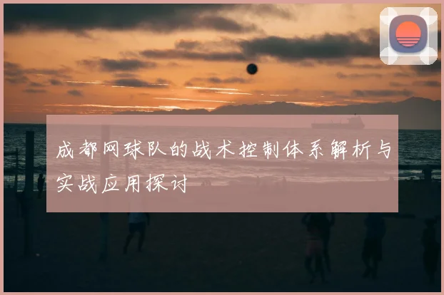 成都网球队的战术控制体系解析与实战应用探讨