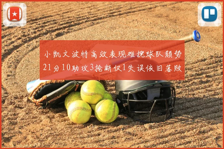 小凯文波特高效表现难挽球队颓势21分10助攻3抢断仅1失误依旧落败