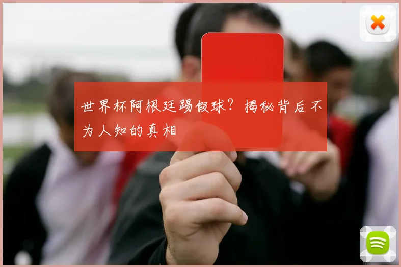 世界杯阿根廷踢假球？揭秘背后不为人知的真相