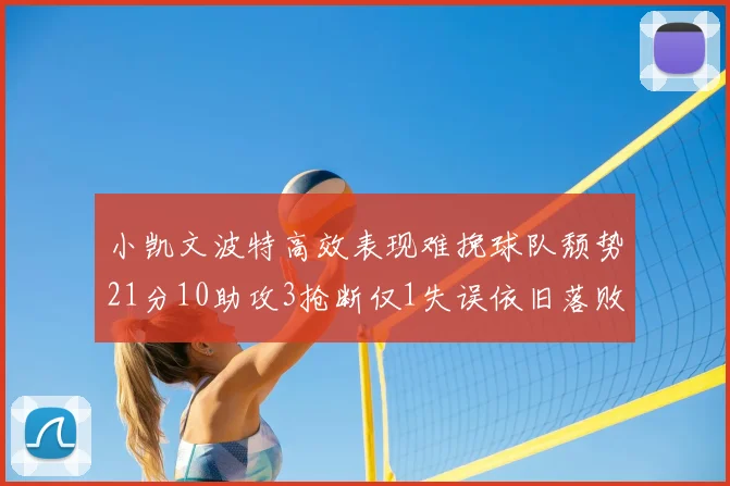 小凯文波特高效表现难挽球队颓势21分10助攻3抢断仅1失误依旧落败