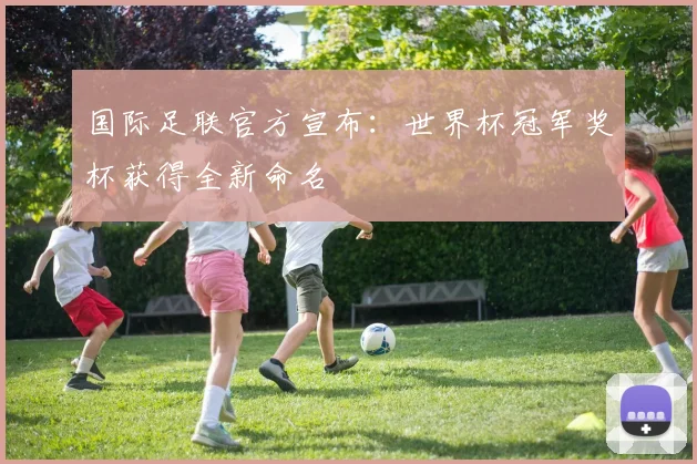 国际足联官方宣布：世界杯冠军奖杯获得全新命名