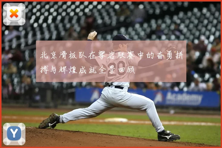北京滑板队在攀岩联赛中的奋勇拼搏与辉煌成就全景回顾