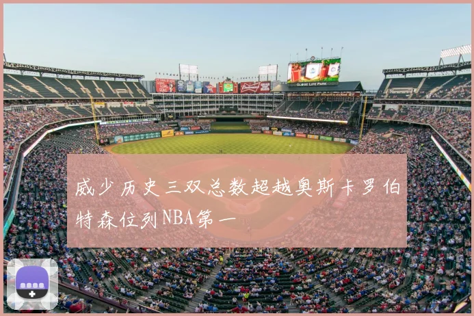 威少历史三双总数超越奥斯卡罗伯特森位列NBA第一