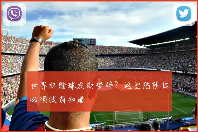 世界杯赌球发财梦碎?这些陷阱你必须提前知道