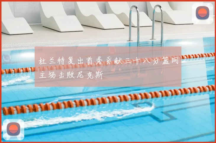杜兰特复出首秀贡献三十八分篮网主场击败尼克斯