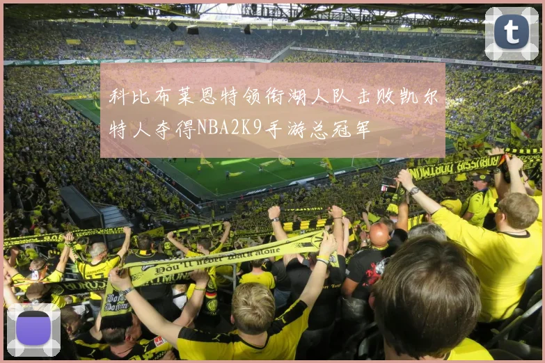科比布莱恩特领衔湖人队击败凯尔特人夺得NBA2K9手游总冠军