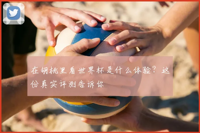 在胡桃里看世界杯是什么体验?这份真实评测告诉你